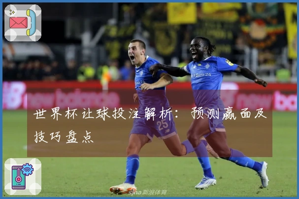 世界杯让球投注解析：预测赢面及技巧盘点