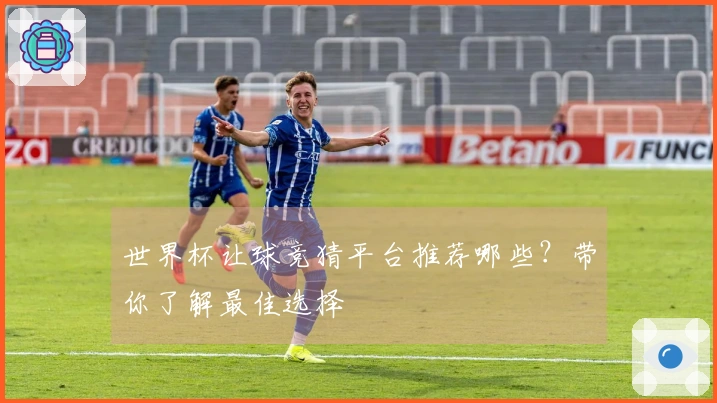 世界杯让球竞猜平台推荐哪些?带你了解最佳选择